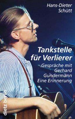 Tankstelle für Verlierer: Gespräche mit Gerhard Gundermann. Eine Erinnerung