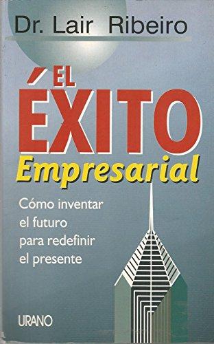 El éxito empresarial : cómo inventar el futuro para redefinir el presente