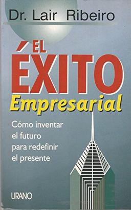 El éxito empresarial : cómo inventar el futuro para redefinir el presente