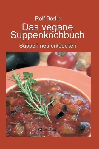 Das vegane Suppenkochbuch: Suppen neu entdecken