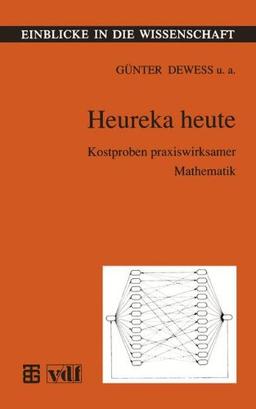 Heureka heute: Kostproben praxiswirksamer Mathematik (Einblicke in die Wissenschaft)