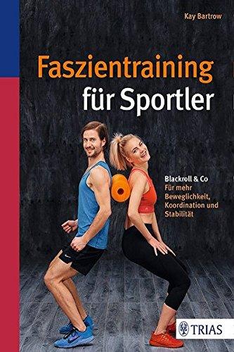 Faszientraining für Sportler: Blackroll & Co: Für mehr Beweglichkeit, Koordination und Stabilität