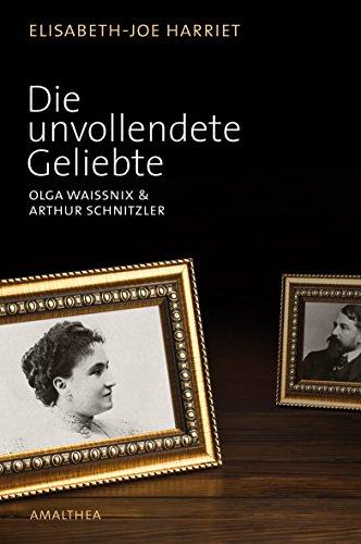 Die unvollendete Geliebte. Olga Waissnix und Arthur Schnitzler