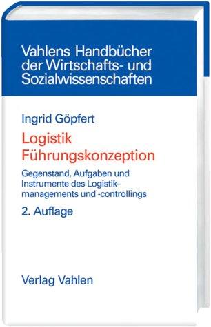 Logistik Führungskonzeption: Gegenstand, Aufgaben und Instrumente des Logistikmanagements und -controllings