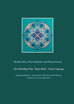 Der Miantheja Chat - Erstes Buch - Unser Ursprung: Regenbogenakademie -"Himmlisches" Wissen für irdische Wege aus Gesprächen mit der geistigen Welt (Der Miantheja Chat - Regenbogenakademie)