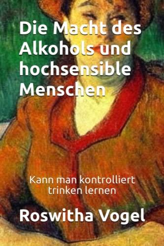 Die Macht des Alkohols und hochsensible Menschen: Kann man kontrolliert trinken lernen