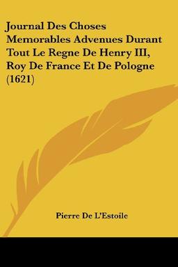 Journal Des Choses Memorables Advenues Durant Tout Le Regne De Henry III, Roy De France Et De Pologne (1621)