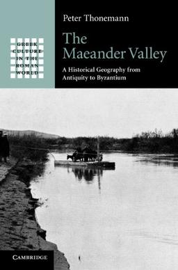 The Maeander Valley: A Historical Geography from Antiquity to Byzantium (Greek Culture in the Roman World)