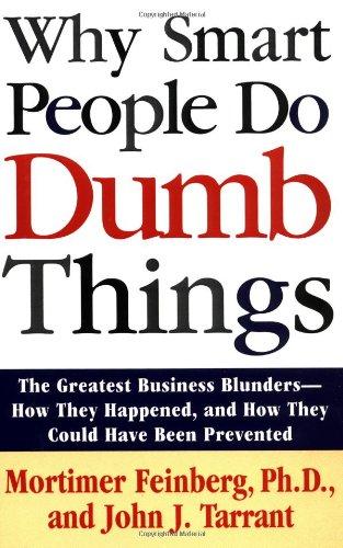 Why Smart People Do Dumb Things: Lessons from the New Science of Behavioral Economics