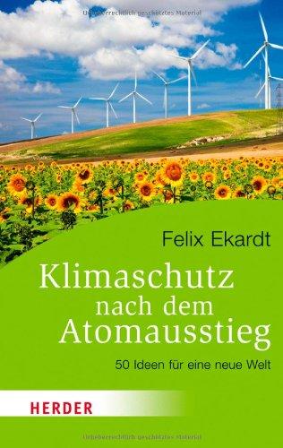 Klimaschutz nach dem Atomausstieg: 50 Ideen für eine neue Welt (HERDER spektrum)