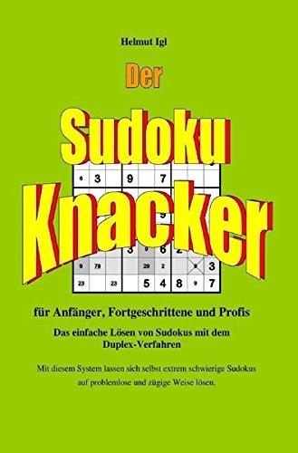 Der Sudoku-Knacker: Das einfache Lösen von Sudokus mit dem Duplex-Verfahren für Anfänger, Fortgeschrittene und Profis.