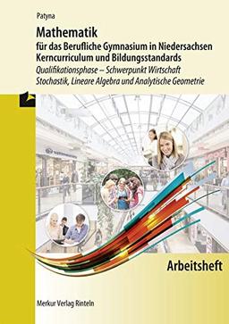 Arbeitsheft - Mathematik für das Berufliche Gymnasium in Niedersachsen Kerncurriculum und Bildungsstandards: Schwerpunkt Wirtschaft - ... Lineare Algebra, Analytische Geometrie