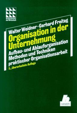 Organisation in der Unternehmung: Aufbau- und Ablauforganisation Methoden und Techniken praktischer Organisationsarbeit