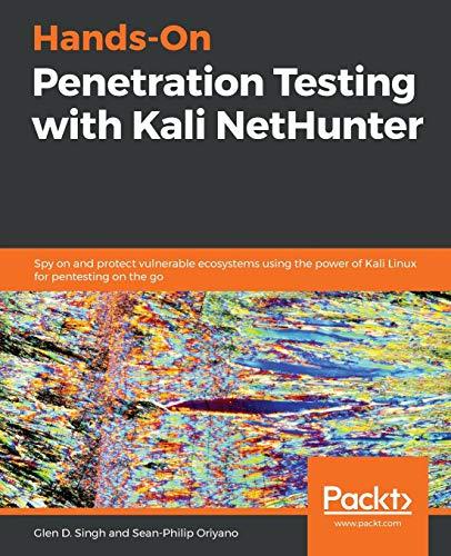 Hands-On Penetration Testing with Kali NetHunter: Spy on and protect vulnerable ecosystems using the power of Kali Linux for pentesting on the go