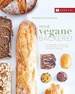 Meine vegane Bäckerei: Von duftenden Croissants und kräftigen ­Broten bis zu cremigen Törtchen für unterwegs