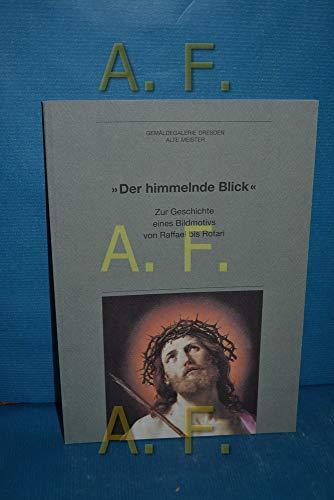 Der himmelnde Blick: Zur Geschichte eines Bildmotivs von Raffael bis Rotari. Ausstellung im Semperbau 3. November 1998-10. Januar 1999