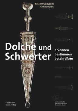 Dolche und Schwerter: Erkennen. Bestimmen. Beschreiben (Bestimmungsbuch Archäologie, 6)