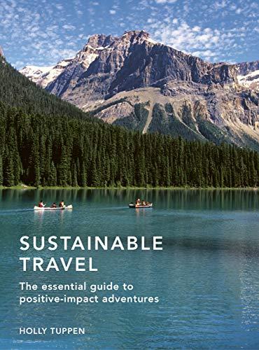 Sustainable Travel: Practical advice on everything the socially and eco-conscious traveller needs to know to make a difference (Sustainable Living Series)