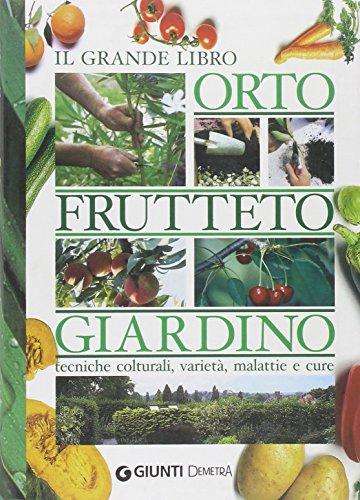 Il grande libro. Orto, frutteto, giardino. Tecniche colturali, varietà, malattie e cure