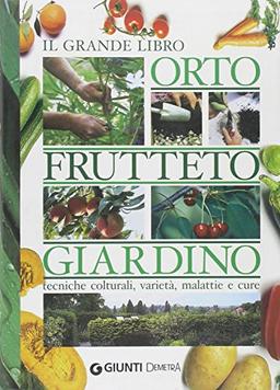 Il grande libro. Orto, frutteto, giardino. Tecniche colturali, varietà, malattie e cure