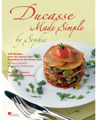 Ducasse made simple by Sophie : 100 recipes from the master chef simplified for the home cook