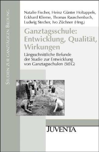 Ganztagsschule: Entwicklung, Qualität, Wirkungen: Längsschnittliche Befunde der Studie zur Entwicklung von Ganztagsschulen (StEG) (Studien zur ganztägigen Bildung)