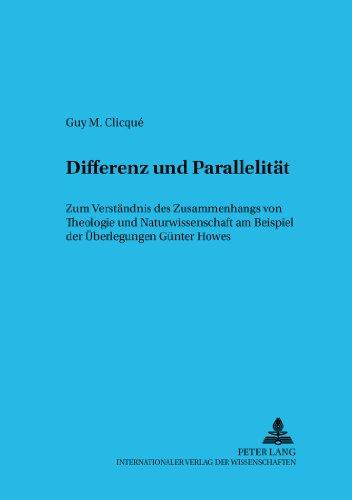 Differenz und Parallelität: Zum Verständnis des Zusammenhangs von Theologie und Naturwissenschaft am Beispiel der Überlegungen Günter Howes ... christlichen Glauben in einer säkularen Welt)