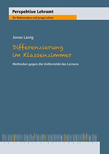 Differenzierung im Klassenzimmer: Methoden gegen die Uniformität des Lernens (Perspektive Lehramt)