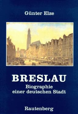 Breslau. Biographie einer deutschen Stadt