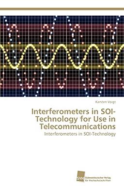 Interferometers in SOI-Technology for Use in Telecommunications: Interferometers in SOI-Technology