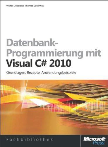 Datenbank-Programmierung mit Visual C# 2010: Grundlagen, Rezepte, Anwendungsbeispiele