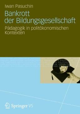 Bankrott der Bildungsgesellschaft: Pädagogik in Politökonomischen Kontexten (German Edition)