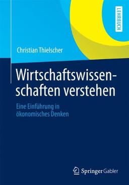 Wirtschaftswissenschaften Verstehen: Eine Einführung in Okonomisches Denken (German Edition)