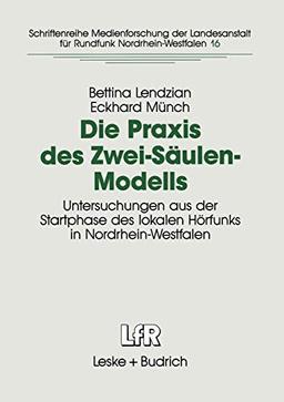 Die Praxis des Zwei-Säulen-Modells: Untersuchungen aus der Startphase des lokalen Hörfunks in Nordrhein-Westfalen (Schriftenreihe Medienforschung der ... Landesanstalt für Medien in NRW, 16, Band 16)