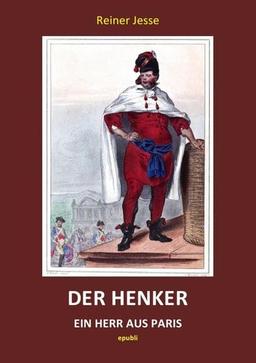 Der Henker - Ein Herr aus Paris: Das tragische Leben des Charles-Henri Sanson, Henker von Paris und Scharfrichter der Französischen Revolution