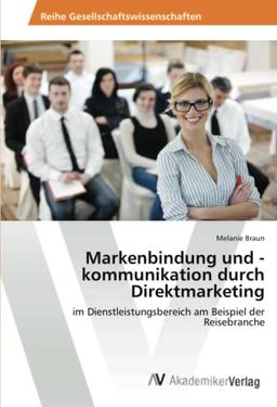 Markenbindung und -kommunikation durch Direktmarketing: im Dienstleistungsbereich am Beispiel der Reisebranche