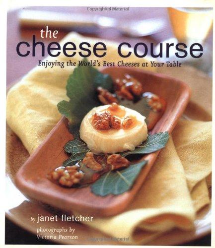 The Cheese Course: Enjoying the World's Best Cheeses at Your Table