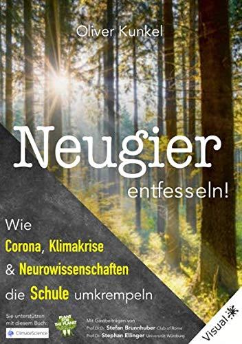 Neugier entfesseln!: Wie Corona, Klimakrise & Neurowissenschaften die Schule umkrempeln