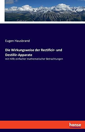 Die Wirkungsweise der Rectificir- und Destillir-Apparate: mit Hilfe einfacher mathematischer Betrachtungen