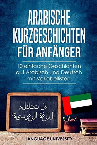 Arabische Kurzgeschichten für Anfänger: 10 einfache Geschichten auf Arabisch und Deutsch mit Vokabellisten