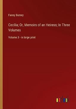 Cecilia; Or, Memoirs of an Heiress; In Three Volumes: Volume 3 - in large print