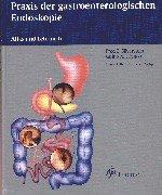 Praxis der gastroenterologischen Endoskopie. Atlas und Lehrbuch