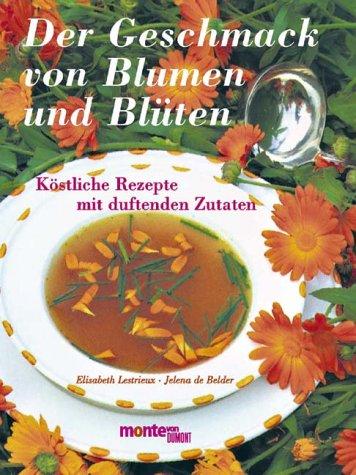 Der Geschmack von Blumen und Blüten. Köstliche Rezepte mit duftenden Zutaten