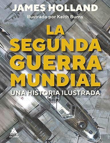 La Segunda Guerra Mundial: Una historia ilustrada (Ático Historia)