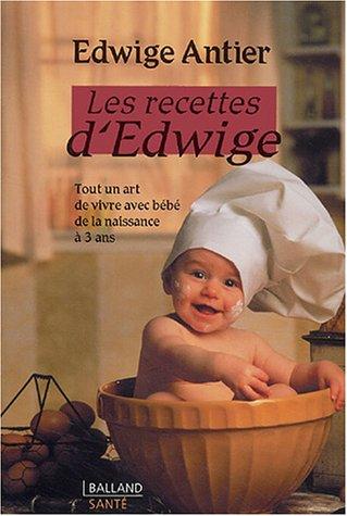 Les recettes d'Edwige : tout un art de vivre avec bébé de la naissance à trois ans