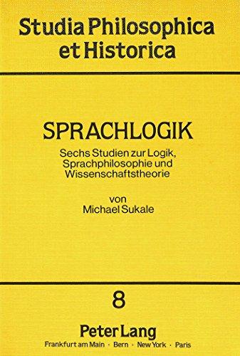 Sprachlogik: Sechs Studien zur Logik, Sprachphilosophie und Wissenschaftstheorie (Studia philosophica et historica)