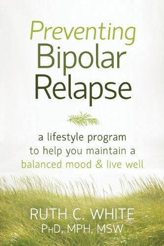 Preventing Bipolar Relapse: A Lifestyle Program to Help You Maintain a Balanced Mood & Live Well