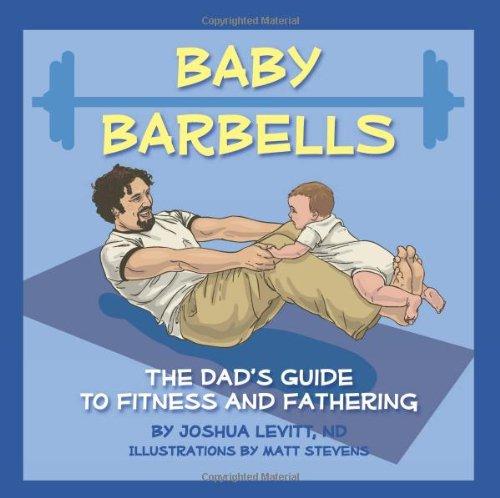 Baby Barbells: The Dad's Guide to Fitness and Fathering