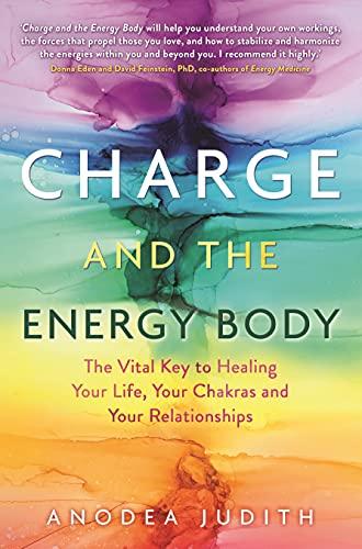 Charge and the Energy Body: The Vital Key to Healing Your Life, Your Chakras and Your Relationships