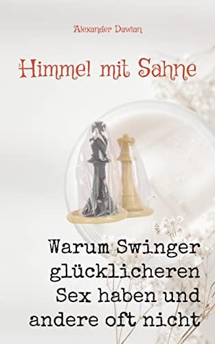 Himmel mit Sahne: Band 1 - Warum Swinger glücklichen Sex haben und andere oft nicht